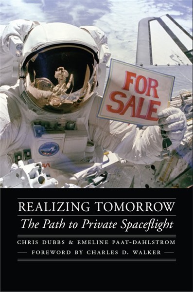 'Realizing Tomorrow: The Path to Private Spaceflight' tells the story of those who dared to go to space outside the confines of NASA or other government space programs. Image Credit: University of Nebraska Press. 